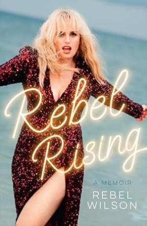Book Review: Rebel Rising By Rebel Wilson Book Review: Rebel Rising By Rebel Wilson