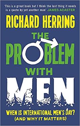 Christmas Books: The Problem with Men: When is it International Men’s Day? (and why it matters) By Richard Herring